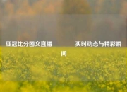 亚冠比分图文直播🏅实时动态与精彩瞬间