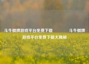 斗牛棋牌游戏平台免费下载👉斗牛棋牌游戏平台免费下载大揭秘