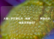 火箭vs 步行者比分⚽预测🥎两强对决，谁能笑到最后？