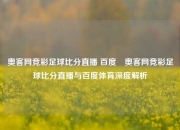 奥客网竞彩足球比分直播 百度⚾奥客网竞彩足球比分直播与百度体育深度解析