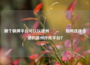 哪个棋牌平台可以玩德州🏆如何选择合适的德州扑克平台？