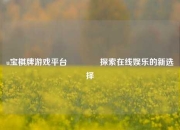 u宝棋牌游戏平台🏆探索在线娱乐的新选择