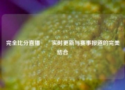 完全比分直播✌️实时更新与赛事报道的完美结合