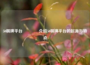 50棋牌平台👉介绍50棋牌平台的起源与特点