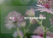 捿比分👈现代竞技的胜负法则