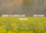威廉希尔与立博对比分析🏆博彩市场的双雄对决