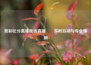 竞彩比分直播现场直播✌️实时互动与专业预测