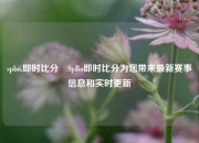 spbo,即时比分⚾SpBo即时比分为您带来最新赛事信息和实时更新