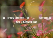 第一比分足球即时比分网🥇实时信息与专业分析的完美结合
