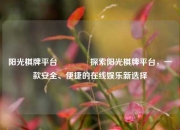 阳光棋牌平台🌈探索阳光棋牌平台，一款安全、便捷的在线娱乐新选择