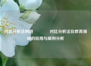 对比分析法例题🥈对比分析法在教育领域的应用与案例分析