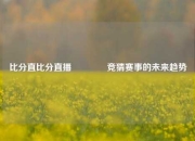 比分直比分直播🥈竞猜赛事的未来趋势