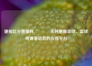 捷报比分直播网🥈实时更新足球、篮球等赛事信息的在线平台