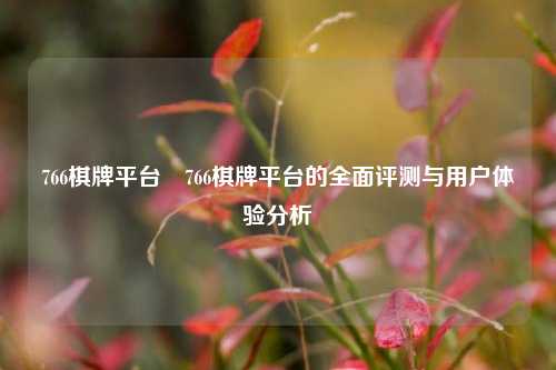 766棋牌平台⚽766棋牌平台的全面评测与用户体验分析
