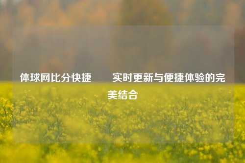 体球网比分快捷✌️实时更新与便捷体验的完美结合