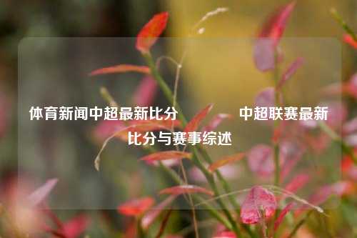 体育新闻中超最新比分🏀中超联赛最新比分与赛事综述