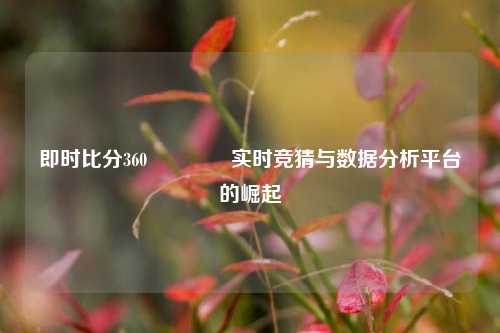 即时比分360👍实时竞猜与数据分析平台的崛起