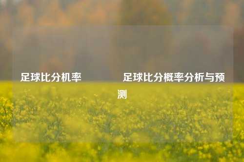 足球比分机率👉足球比分概率分析与预测