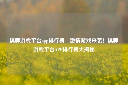 棋牌游戏平台app排行榜⚾激情游戏来袭！棋牌游戏平台APP排行榜大揭秘