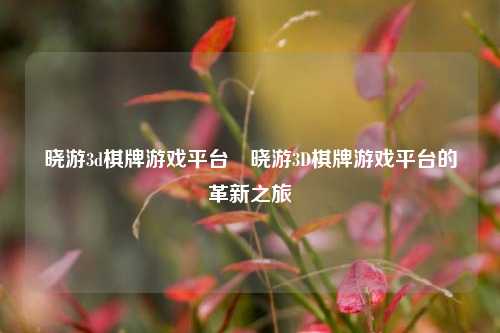 晓游3d棋牌游戏平台⚽晓游3D棋牌游戏平台的革新之旅