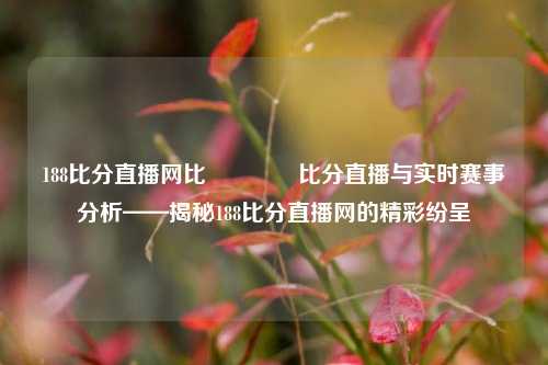 188比分直播网比🏐比分直播与实时赛事分析——揭秘188比分直播网的精彩纷呈
