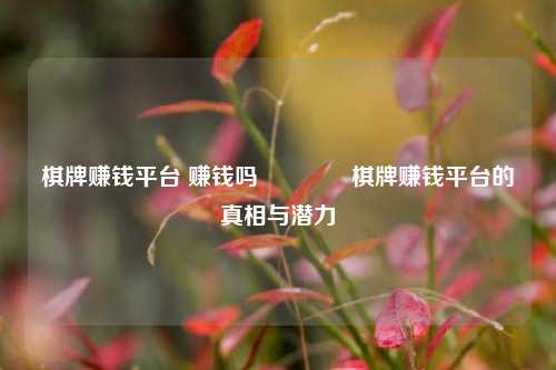 棋牌赚钱平台 赚钱吗🥈棋牌赚钱平台的真相与潜力