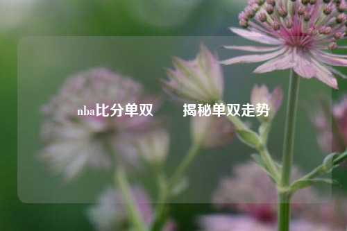nba比分单双✌️揭秘单双走势