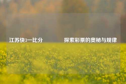 江苏快3一比分🥎探索彩票的奥秘与规律